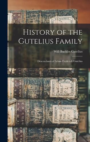 Cover image for History of the Gutelius Family: Descendants of Adam Frederick Gutelius