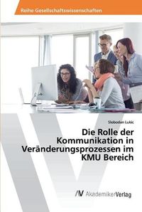 Cover image for Die Rolle der Kommunikation in Veranderungsprozessen im KMU Bereich