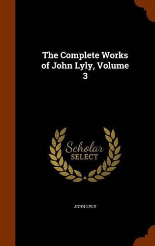 The Complete Works of John Lyly, Volume 3