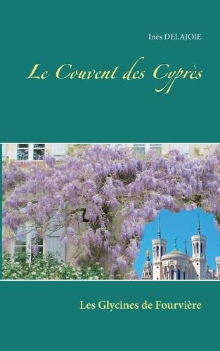 Cover image for Le Couvent des Cypres: Les Glycines de Fourviere