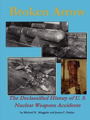 Cover image for Broken Arrow - the Declassified History of U.S. Nuclear Weapons Accidents