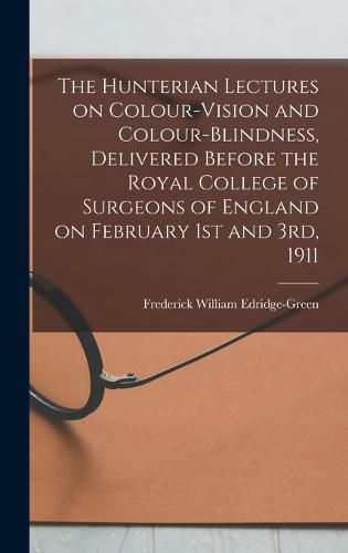 Cover image for The Hunterian Lectures on Colour-vision and Colour-blindness, Delivered Before the Royal College of Surgeons of England on February 1st and 3rd, 1911
