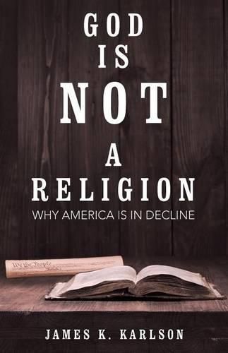 Cover image for God Is Not a Religion: Why America Is in Decline