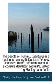 Cover image for The People of Turkey: Twenty Years' Residence Among Bulgarians, Greeks, Albanians, Turks, and Armeni