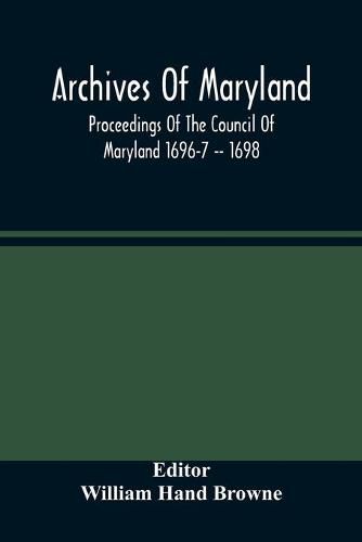 Archives Of Maryland; Proceedings Of The Council Of Maryland 1696-7 -- 1698