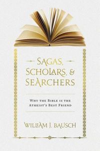 Cover image for Sagas, Scholars, & Searchers: Why the Bible is the Atheist's Best Friend