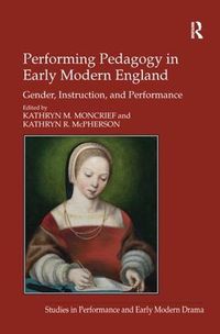 Cover image for Performing Pedagogy in Early Modern England: Gender, Instruction, and Performance