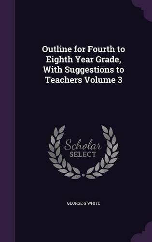 Cover image for Outline for Fourth to Eighth Year Grade, with Suggestions to Teachers Volume 3