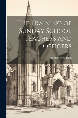 Cover image for The Training of Sunday School Teachers and Officers