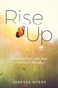 Cover image for Rise Up: Choosing Faith over Fear in Christian Ministry