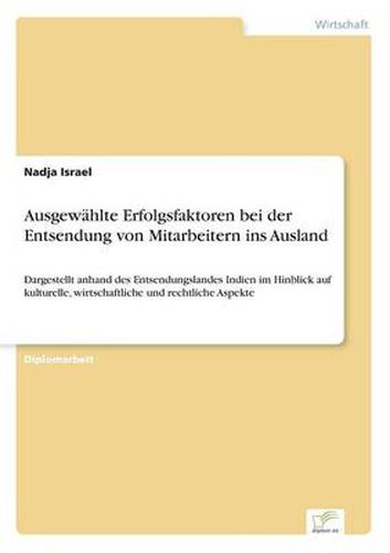 Cover image for Ausgewahlte Erfolgsfaktoren bei der Entsendung von Mitarbeitern ins Ausland: Dargestellt anhand des Entsendungslandes Indien im Hinblick auf kulturelle, wirtschaftliche und rechtliche Aspekte