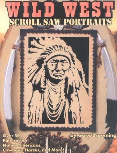 Wild West Scroll Saw Portraits: Over 50 Patterns for Native Americans, Cowboys, Horses and More