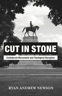 Cover image for Cut in Stone: Confederate Monuments and Theological Disruption