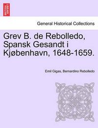 Cover image for Grev B. de Rebolledo, Spansk Gesandt I Kjobenhavn, 1648-1659.