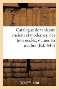 Cover image for Catalogue de Tableaux Anciens Et Modernes, Des Trois Ecoles, Statues En Marbre: , Propriete de M. Lucien Bonaparte. Vente 13 Janv. 1840