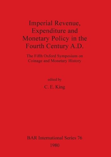 Cover image for Imperial Revenue Expenditure and Monetary Policy in the Fourth Century A.D.: The Fifth Oxford Symposium on Coinage and Monetary History