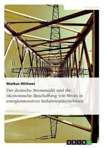 Cover image for Der Deutsche Strommarkt Und Die Okonomische Beschaffung Von Strom in Energieintensiven Industrieunternehmen