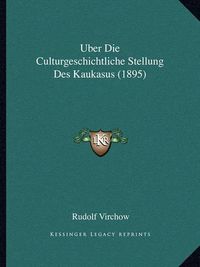 Cover image for Uber Die Culturgeschichtliche Stellung Des Kaukasus (1895)