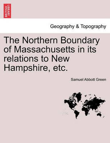 Cover image for The Northern Boundary of Massachusetts in Its Relations to New Hampshire, Etc.