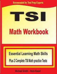 Cover image for TSI Math Workbook: Essential Learning Math Skills Plus Two Complete TSI Math Practice Tests