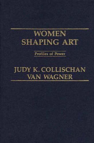 Cover image for Women Shaping Art: Profiles in Power