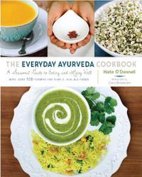 Cover image for The Everyday Ayurveda Cookbook: A Seasonal Guide to Eating and Living Well
