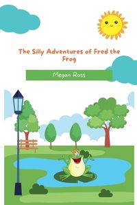 Cover image for The Silly Adventures of Fred the Frog