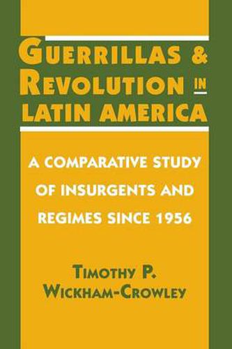 Cover image for Guerrillas and Revolution in Latin America: A Comparative Study of Insurgents and Regimes Since 1956