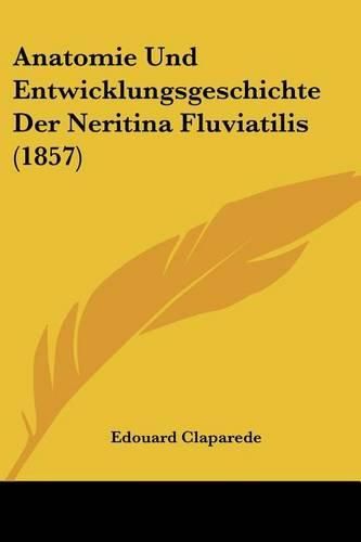 Cover image for Anatomie Und Entwicklungsgeschichte Der Neritina Fluviatilis (1857)