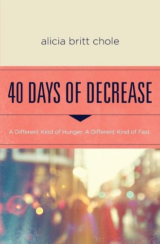 Cover image for 40 Days of Decrease: A Different Kind of Hunger. A Different Kind of Fast.