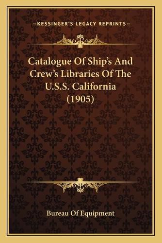 Cover image for Catalogue of Shipacentsa -A Centss and Crewacentsa -A Centss Libraries of the U.S.S. California (1905)