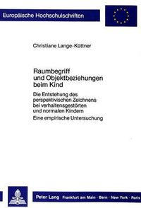 Cover image for Raumbegriff Und Objektbeziehungen Beim Kind: Die Entstehung Des Perspektivischen Zeichnens Bei Verhaltensgestoerten Und Normalen Kindern. Eine Empirische Untersuchung