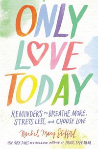 Cover image for Only Love Today: Reminders to Breathe More, Stress Less, and Choose Love