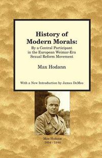 Cover image for History of Modern Morals: By a Central Participant in the European Weimar-Era Sexual Reform Movement