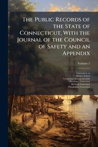 Cover image for The Public Records of the State of Connecticut, With the Journal of the Council of Safety and an Appendix