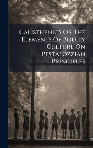 Cover image for Calisthenics Or The Elements Of Bodily Culture On Pestalozzian Principles