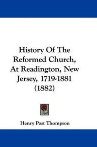 Cover image for History of the Reformed Church, at Readington, New Jersey, 1719-1881 (1882)