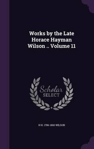 Works by the Late Horace Hayman Wilson .. Volume 11