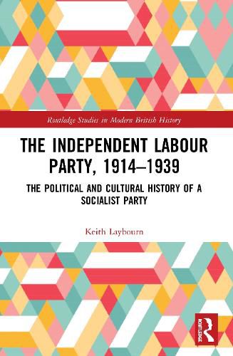 The Independent Labour Party, 1914-1939: The Political and Cultural History of a Socialist Party