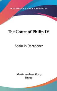 Cover image for The Court Of Philip IV: Spain In Decadence