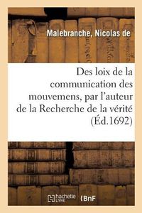 Cover image for Des Loix de la Communication Des Mouvemens, Par l'Auteur de la Recherche de la Verite