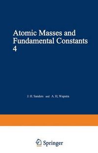 Cover image for Atomic Masses and Fundamental Constants 4: Proceedings of the Fourth International Conference on Atomic Masses and Fundamental Constants held at Teddington England September 1971