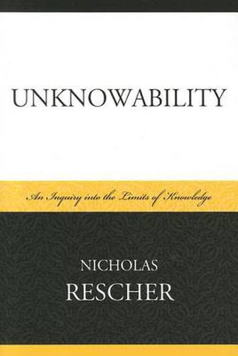 Unknowability: An Inquiry Into the Limits of Knowledge