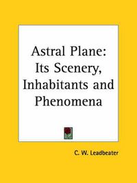 Cover image for The Astral Plane: Its Scenery, Inhabitants and Phemonema