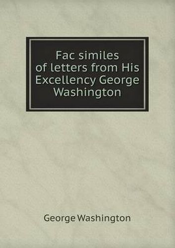 Cover image for Fac similes of letters from His Excellency George Washington