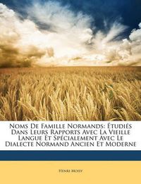 Cover image for Noms de Famille Normands: Tudis Dans Leurs Rapports Avec La Vieille Langue Et Spcialement Avec Le Dialecte Normand Ancien Et Moderne