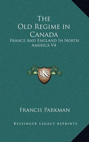 Cover image for The Old Regime in Canada: France and England in North America V4