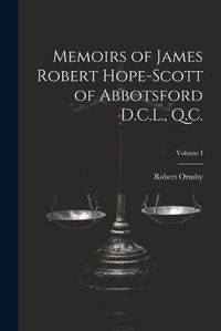 Cover image for Memoirs of James Robert Hope-Scott of Abbotsford D.C.L., Q.C.; Volume I