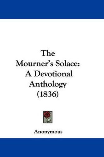 Cover image for The Mourner's Solace: A Devotional Anthology (1836)