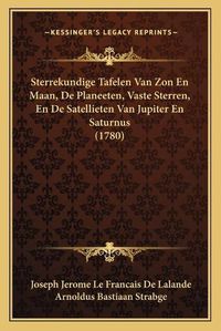 Cover image for Sterrekundige Tafelen Van ZON En Maan, de Planeeten, Vaste Sterren, En de Satellieten Van Jupiter En Saturnus (1780)